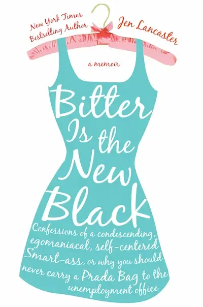 Bitter is the New Black: Confessions of a Condescending, Egomaniacal, Self-Centered Smartass, Or, Why You Should Never Carry A Prada Bag to the Unemployment Office Book Cover — Recommendations
